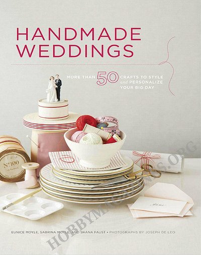 Handmade Weddings: More Than 50 Crafts to Personalize Your Big Day