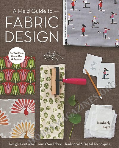 A Field Guide to Fabric Design: Design, Print & Sell Your Own Fabric; Traditional & Digital Techniques; For Quilting, Home Dec & Apparel