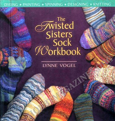 The Twisted Sisters Sock Workbook: Dyeing, Painting, Spinning, Designing, Knitting