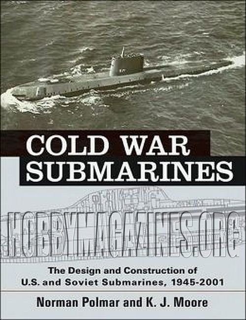  Cold War Submarines: The Design and Construction of U.S. and Soviet Submarines 1945-2001 