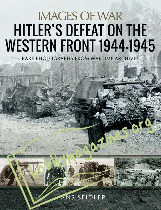 Images of War - Hitler’s Defeat on the Western Front 1944-1945